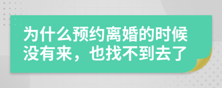 为什么预约离婚的时候没有来，也找不到去了