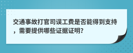 交通事故打官司误工费是否能得到支持，需要提供哪些证据证明？