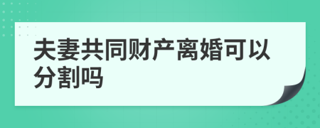 夫妻共同财产离婚可以分割吗