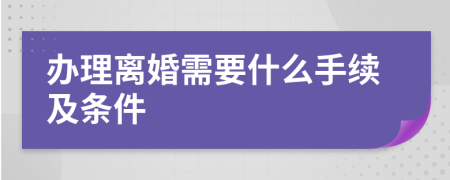 办理离婚需要什么手续及条件