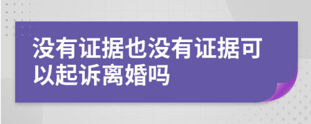 没有证据也没有证据可以起诉离婚吗