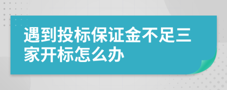 遇到投标保证金不足三家开标怎么办