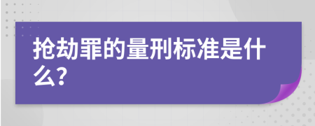 抢劫罪的量刑标准是什么？