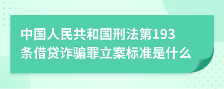 中国人民共和国刑法第193条借贷诈骗罪立案标准是什么