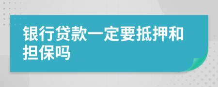 银行贷款一定要抵押和担保吗