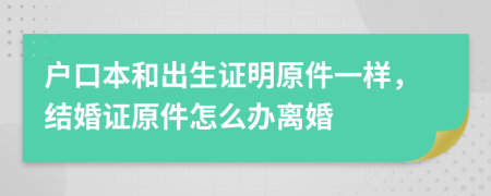 户口本和出生证明原件一样，结婚证原件怎么办离婚