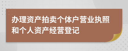 办理资产拍卖个体户营业执照和个人资产经营登记