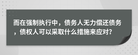 而在强制执行中，债务人无力偿还债务，债权人可以采取什么措施来应对？