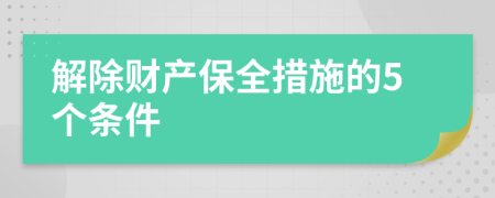  解除财产保全措施的5个条件