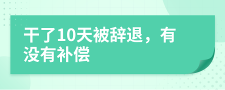 干了10天被辞退，有没有补偿