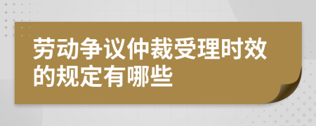 劳动争议仲裁受理时效的规定有哪些