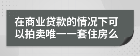 在商业贷款的情况下可以拍卖唯一一套住房么