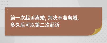 第一次起诉离婚, 判决不准离婚, 多久后可以第二次起诉