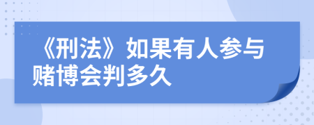 《刑法》如果有人参与赌博会判多久