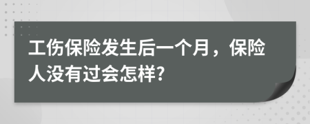 工伤保险发生后一个月，保险人没有过会怎样?