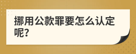挪用公款罪要怎么认定呢？