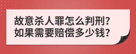 故意杀人罪怎么判刑？如果需要赔偿多少钱？