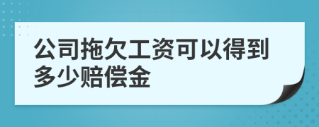 公司拖欠工资可以得到多少赔偿金