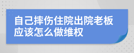 自己摔伤住院出院老板应该怎么做维权