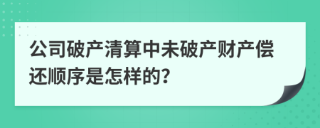 公司破产清算中未破产财产偿还顺序是怎样的？