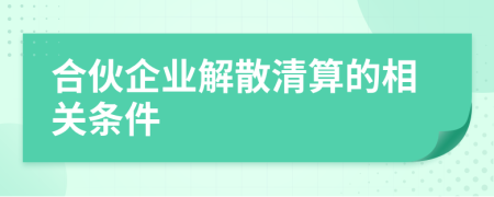 合伙企业解散清算的相关条件