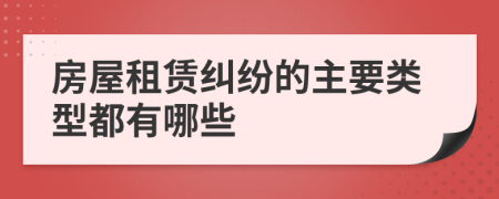 房屋租赁纠纷的主要类型都有哪些