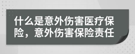 什么是意外伤害医疗保险，意外伤害保险责任