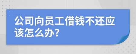 公司向员工借钱不还应该怎么办？