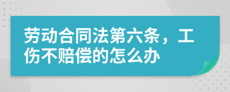 劳动合同法第六条，工伤不赔偿的怎么办