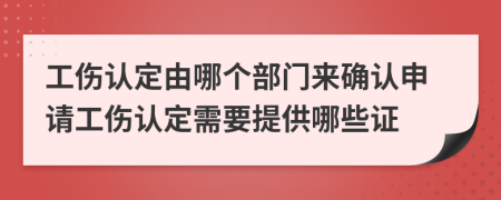 工伤认定由哪个部门来确认申请工伤认定需要提供哪些证