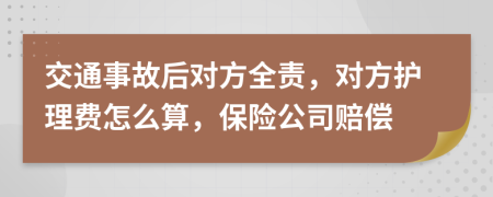 交通事故后对方全责，对方护理费怎么算，保险公司赔偿