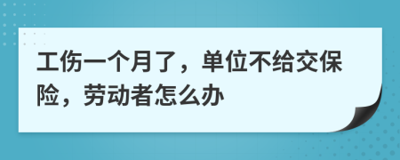 工伤一个月了，单位不给交保险，劳动者怎么办