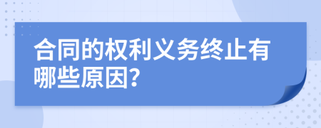 合同的权利义务终止有哪些原因？