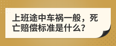 上班途中车祸一般，死亡赔偿标准是什么？