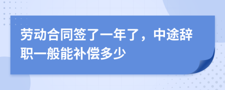 劳动合同签了一年了，中途辞职一般能补偿多少