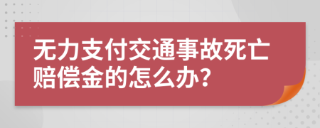 无力支付交通事故死亡赔偿金的怎么办？