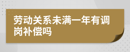 劳动关系未满一年有调岗补偿吗