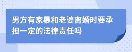 男方有家暴和老婆离婚时要承担一定的法律责任吗