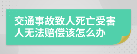 交通事故致人死亡受害人无法赔偿该怎么办