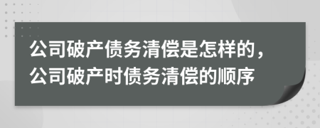 公司破产债务清偿是怎样的，公司破产时债务清偿的顺序