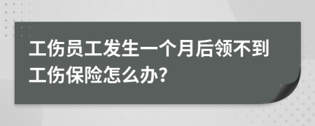 工伤员工发生一个月后领不到工伤保险怎么办？