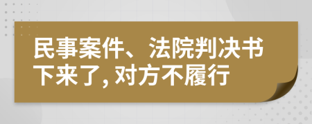 民事案件、法院判决书下来了, 对方不履行