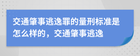 交通肇事逃逸罪的量刑标准是怎么样的，交通肇事逃逸