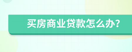 买房商业贷款怎么办？