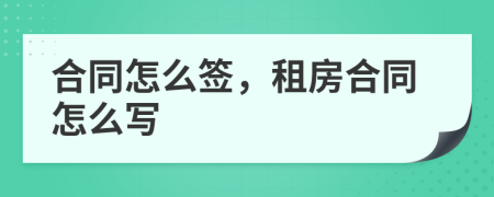 合同怎么签，租房合同怎么写