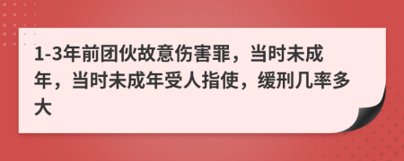 1-3年前团伙故意伤害罪，当时未成年，当时未成年受人指使，缓刑几率多大