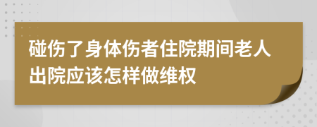 碰伤了身体伤者住院期间老人出院应该怎样做维权