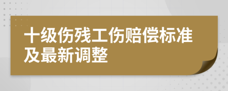 十级伤残工伤赔偿标准及最新调整