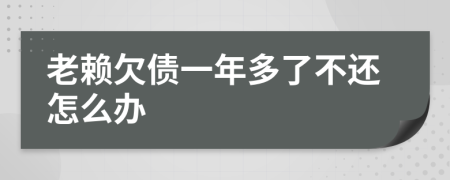 老赖欠债一年多了不还怎么办