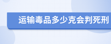 运输毒品多少克会判死刑